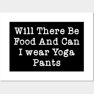 Funny will there be food and can i wear yoga pants Posters and Art